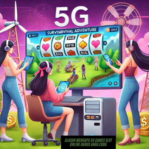 Alasan Mengapa 5G Games Slot Online Harus Anda Coba